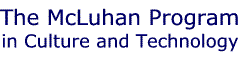 The McLuhan Program in Culture and Technology - http://www.mcluhan.utoronto.ca